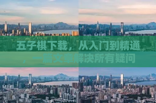 五子棋下载，从入门到精通，一篇文章解决所有疑问