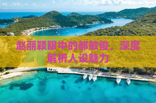 赵丽颖眼中的都敏俊，深度解析人设魅力