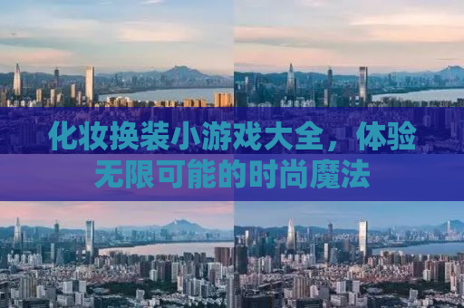 化妆换装小游戏大全，体验无限可能的时尚魔法