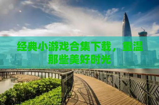 经典小游戏合集下载，重温那些美好时光