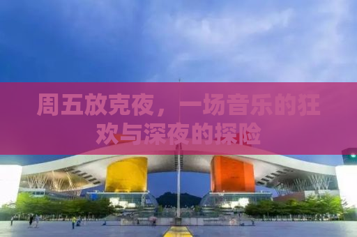 周五放克夜，一场音乐的狂欢与深夜的探险