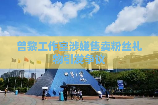 曾黎工作室涉嫌售卖粉丝礼物引发争议