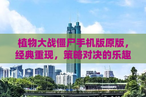 植物大战僵尸手机版原版，经典重现，策略对决的乐趣