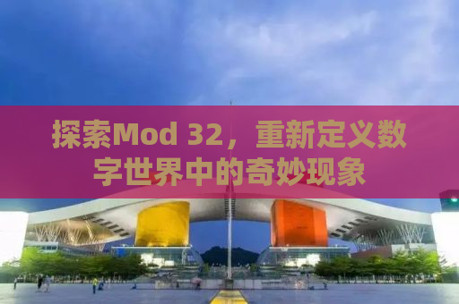 探索Mod 32，重新定义数字世界中的奇妙现象