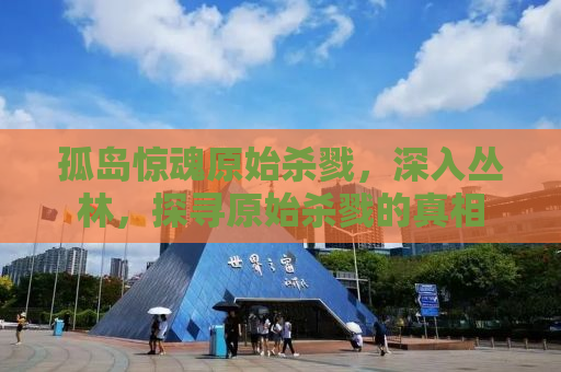 孤岛惊魂原始杀戮，深入丛林，探寻原始杀戮的真相