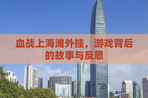 血战上海滩外挂，游戏背后的故事与反思