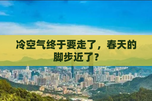 冷空气终于要走了，春天的脚步近了？