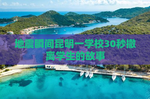 地震瞬间昆明一学校30秒撤离学生的故事