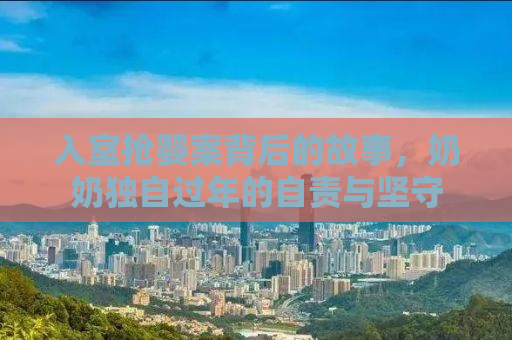 入室抢婴案背后的故事，奶奶独自过年的自责与坚守