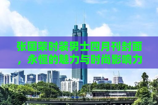 张国荣时装男士四月刊封面，永恒的魅力与时尚影响力