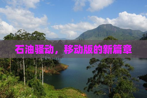 石油骚动，移动版的新篇章