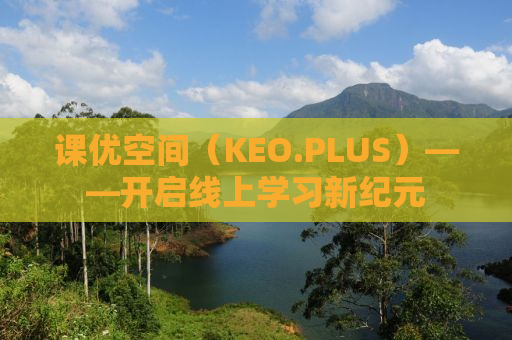 课优空间（KEO.PLUS）——开启线上学习新纪元
