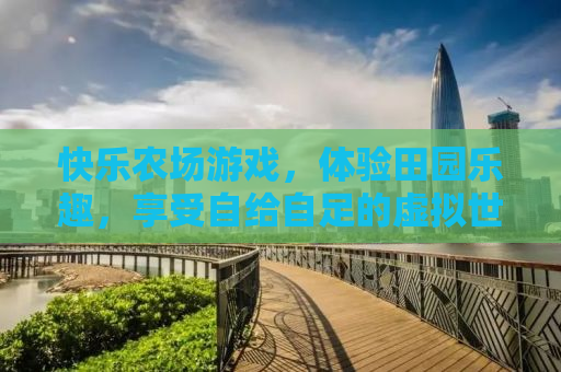 快乐农场游戏，体验田园乐趣，享受自给自足的虚拟世界！